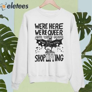 Were Here Were Queer And Were Going Smash Capitalism Shoplifting Shirt 4