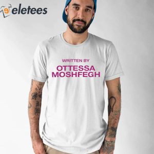Written By Ottessa Moshfegh Shirt 1