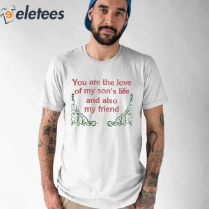You Are The Love Of My Sons Life And Also My Friend Shirt 1
