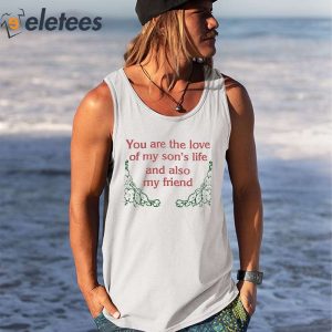 You Are The Love Of My Sons Life And Also My Friend Shirt 2