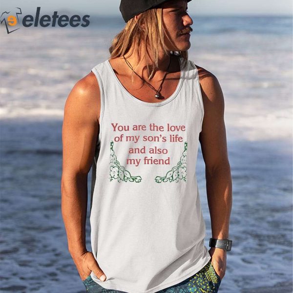 You Are The Love Of My Son’s Life And Also My Friend Shirt
