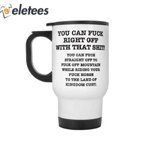You Can Fuck Right Off With That Shit Mug2