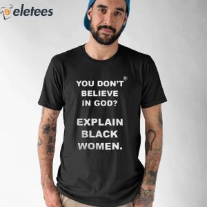 You Dont Believe Is God Explain Black Women Shirt 1