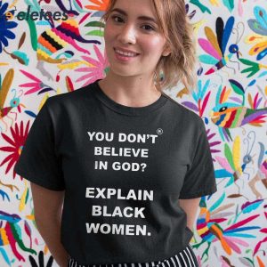 You Dont Believe Is God Explain Black Women Shirt 2