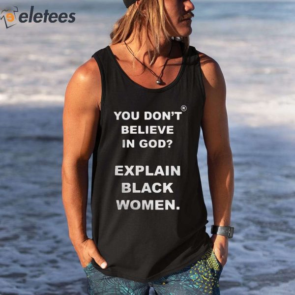 You Don’t Believe Is God Explain Black Women Shirt