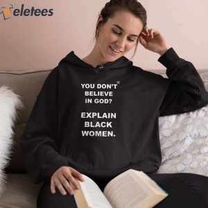 You Dont Believe Is God Explain Black Women Shirt 4