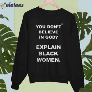 You Dont Believe Is God Explain Black Women Shirt 5