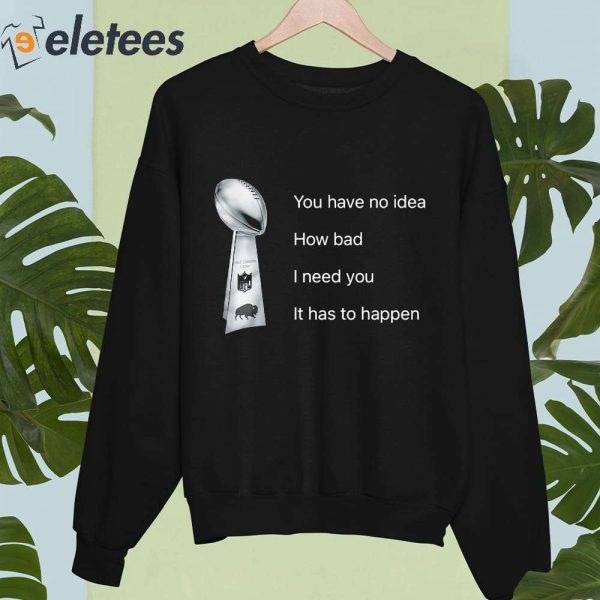 You Have No Idea How Bad I Need You It Has To Happen NFL Vince Lombardi Trophy Shirt