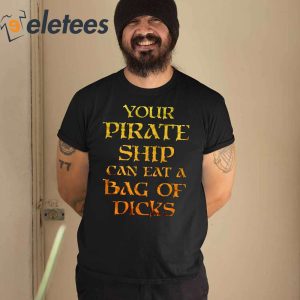 Your Pirate Ship Can Eat A Bag Of Dicks Shirt 1