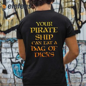 Your Pirate Ship Can Eat A Bag Of Dicks Shirt 3