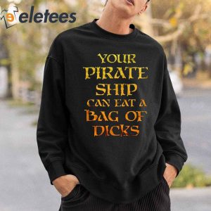 Your Pirate Ship Can Eat A Bag Of Dicks Shirt 4