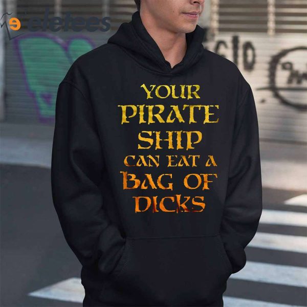 Your Pirate Ship Can Eat A Bag Of Dicks Shirt