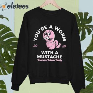 Youre A Worm With A Mustache Reunion Watch Party 2023 Shirt 4