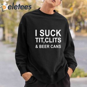i Suck Tit Clits And Beer Cans Shirt 4