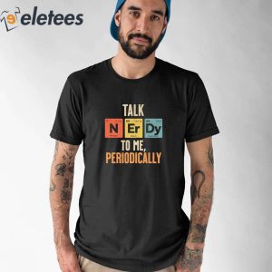 Talk Nerdy to Me Periodically Shirt