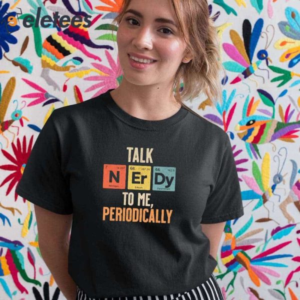 Talk Nerdy to Me Periodically Shirt