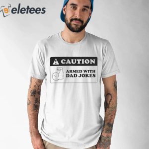 Caution Armed With Dad Jokes Shirt
