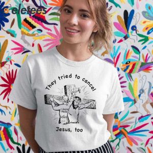 6they tried to cancel jesus too shirt shirt