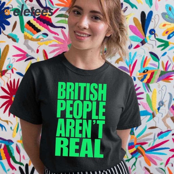 Abby British People Aren’t Real Shirt