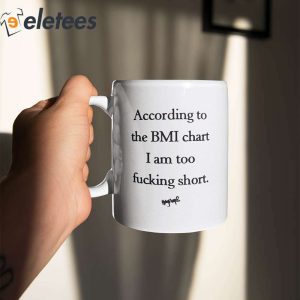 According To The BMI Chart I Am Too Fucking Short Mug 3