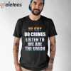 Be Gay Do Crimes Listen To We Are The Union Shirt