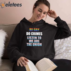 Be Gay Do Crimes Listen To We Are The Union Shirt 3