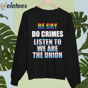 Be Gay Do Crimes Listen To We Are The Union Shirt 4
