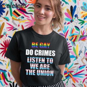 Be Gay Do Crimes Listen To We Are The Union Shirt 5