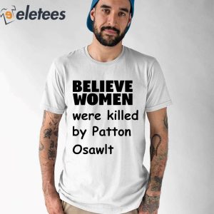 Believe Women Were Killed By Patton Oswalt Shirt 1