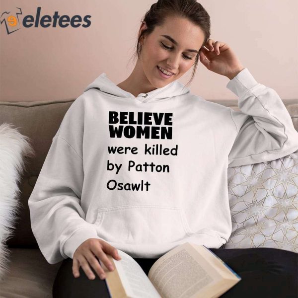 Believe Women Were Killed By Patton Oswalt Shirt