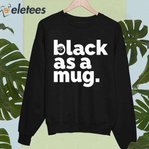 Black As A Mug Shirt 2