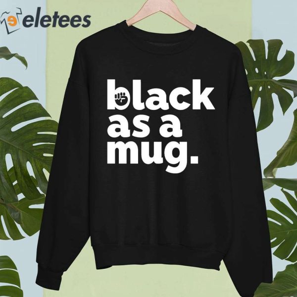 Black As A Mug Shirt