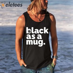 Black As A Mug Shirt 3