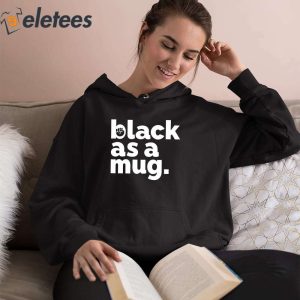 Black As A Mug Shirt 4