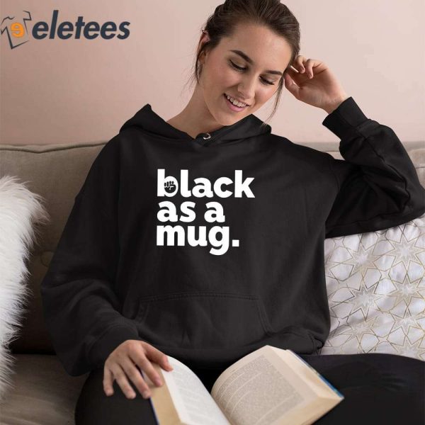 Black As A Mug Shirt