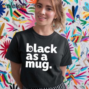 Black As A Mug Shirt 5