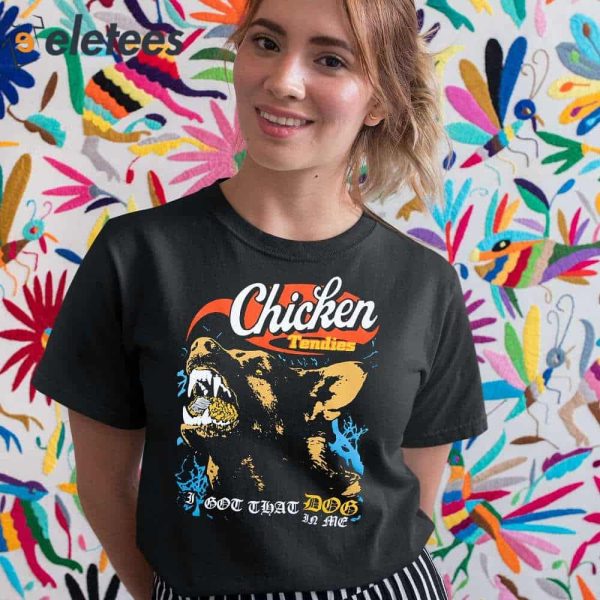 Chicken Tendies I Got That Dog In Me Shirt