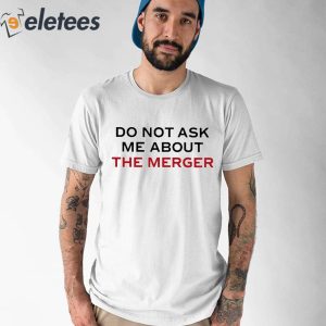 Claire Rogers Do Not Ask Me About The Merger Shirt