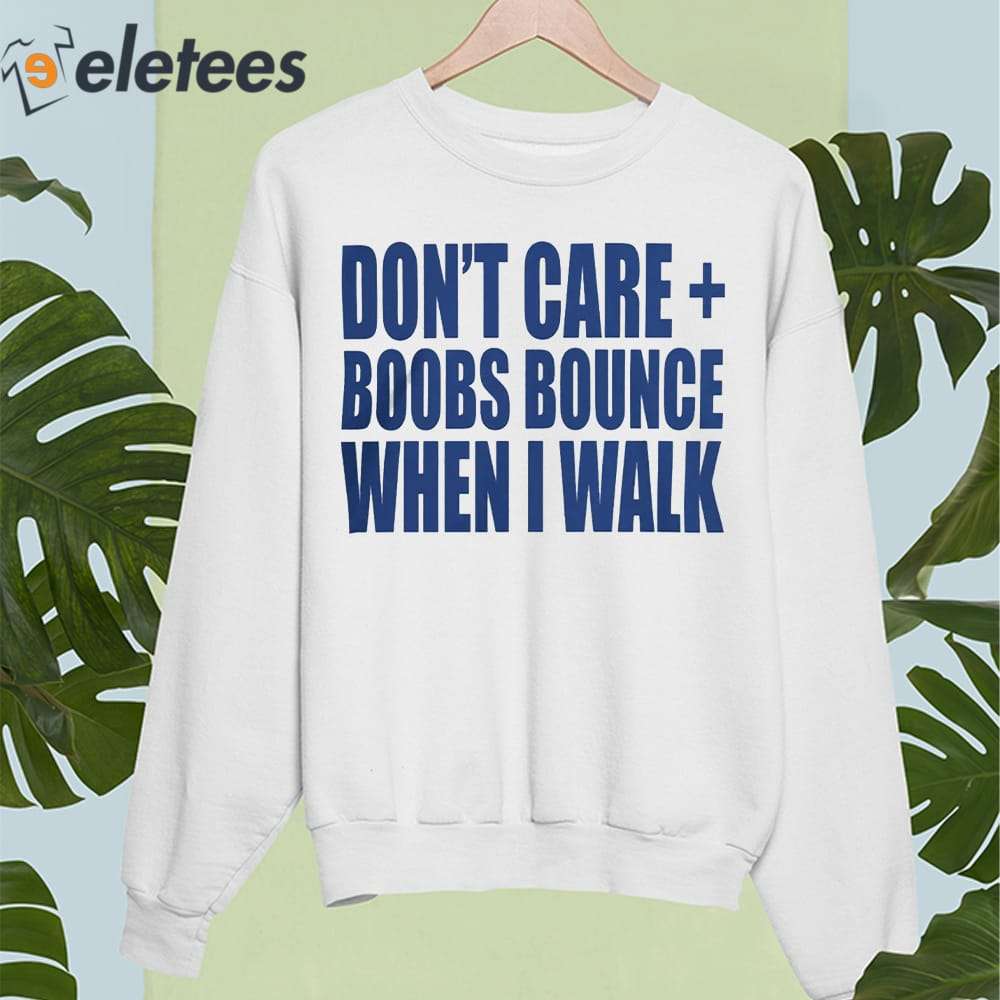 Don't care boobs bounce when i walk shirt, hoodie, sweater, long sleeve and  tank top