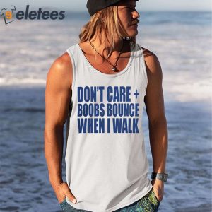 Don't Care Boobs Bounce When I Walk T Shirt, hoodie, sweater and