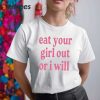 Eat Your Girl Out Or I Will Shirt