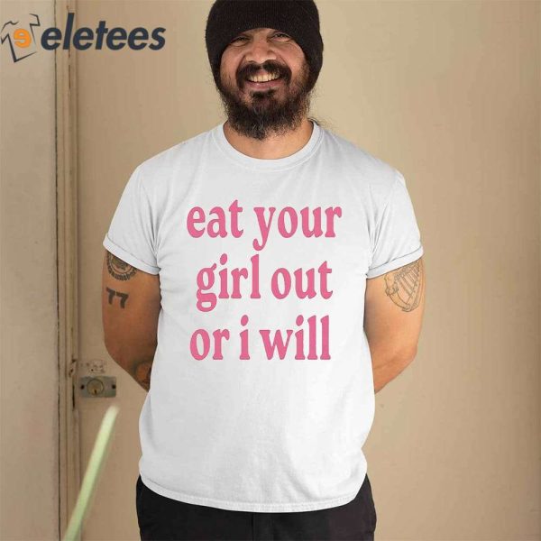 Eat Your Girl Out Or I Will Shirt