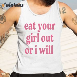 Eat Your Girl Out Or I Will Shirt 4