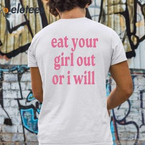 Eat Your Girl Out Or I Will Shirt 5