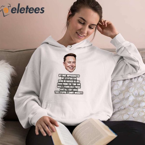 Elon Musk My Dad Impregnated My Stepsister Who He Raised As His Own From The Time She Was 5 Years Old Shirt