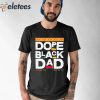 Fathers Day Dope Black Dad Black History Melanin Black Pride Shirt