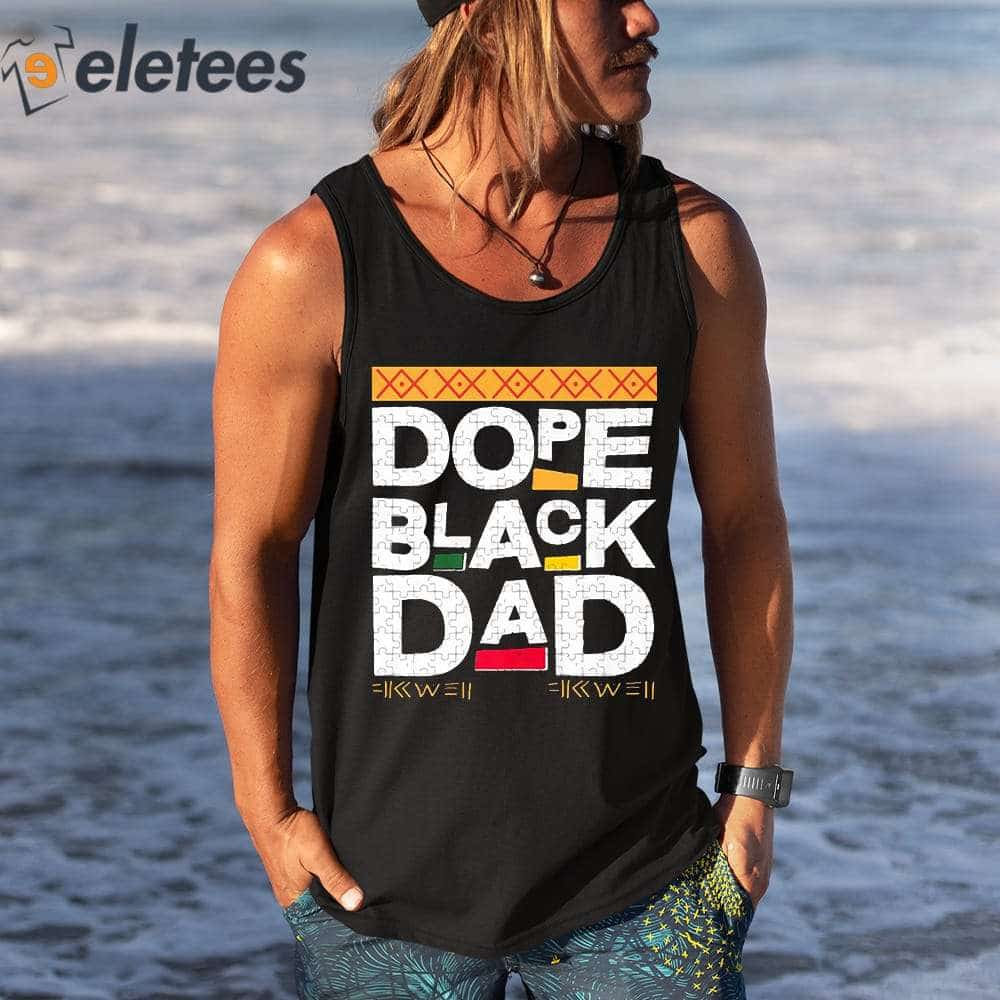 Fathers Day Dope Black Dad Black History Melanin Black Pride Shirt