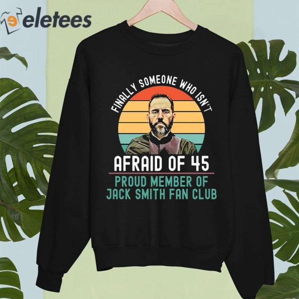 Finally Someone Who Isn’t Afraid Of 45 Proud Member Of Jack Smith Fan Club Shirt