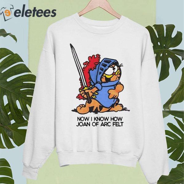 Garfield Now I Know How Joan Of Arc Felt Shirt