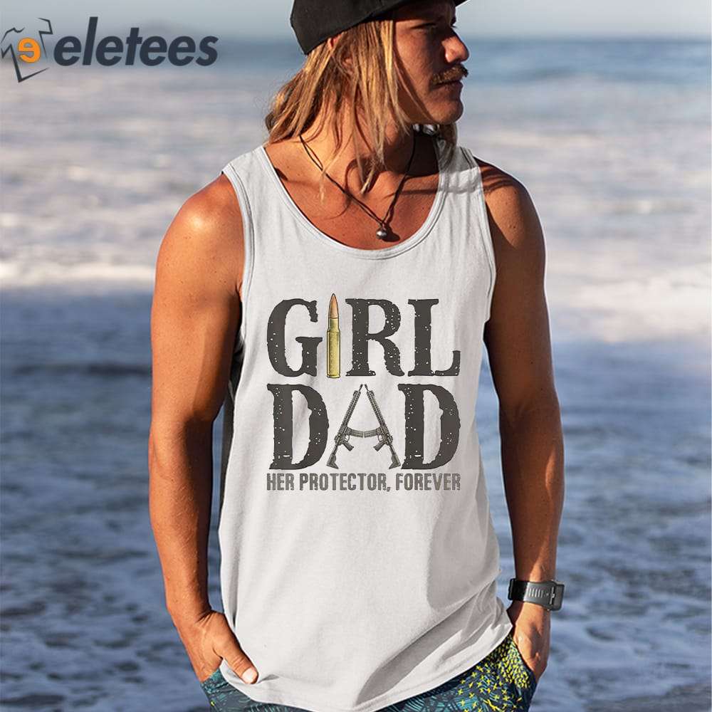 Girl Dad Her Protector Forever Funny Father Gift Of Girls Shirt